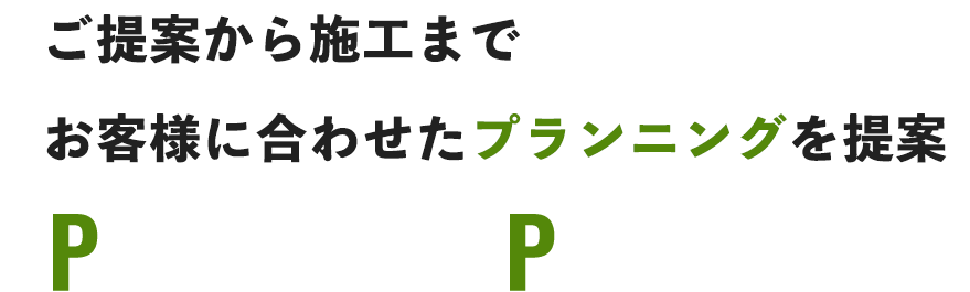 ご提案から施工までお客様に合わせたプランニングを提案